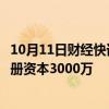 10月11日财经快讯：海螺水泥在济宁成立新型建材公司，注册资本3000万