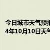 今日城市天气预报-阜新蒙古族天气预报阜新阜新蒙古族2024年10月10日天气