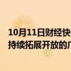 10月11日财经快讯：金融监管总局：稳步扩大制度型开放，持续拓展开放的广度和深度