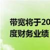 带宽将于2022年8月3日公布2022年第二季度财务业绩